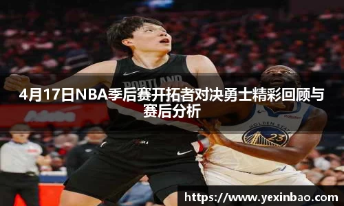 4月17日NBA季后赛开拓者对决勇士精彩回顾与赛后分析