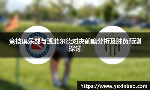 竞技俱乐部与班菲尔德对决前瞻分析及胜负预测探讨